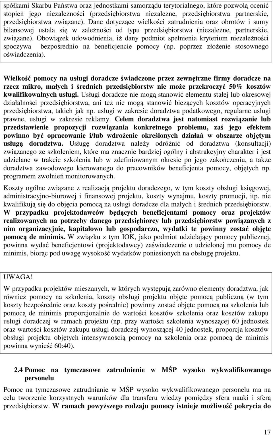 Obowiązek udowodnienia, iŝ dany podmiot spełnienia kryterium niezaleŝności spoczywa bezpośrednio na beneficjencie pomocy (np. poprzez złoŝenie stosownego oświadczenia).