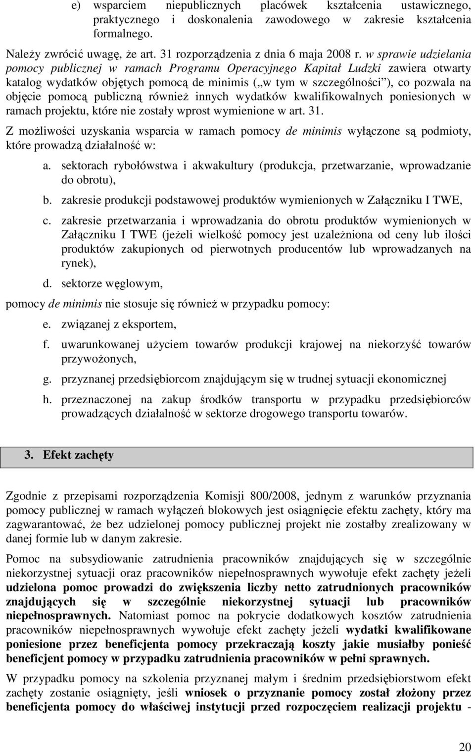 w sprawie udzielania pomocy publicznej w ramach Programu Operacyjnego Kapitał Ludzki zawiera otwarty katalog wydatków objętych pomocą de minimis ( w tym w szczególności ), co pozwala na objęcie