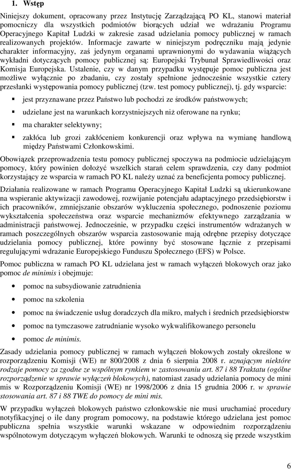 Informacje zawarte w niniejszym podręczniku mają jedynie charakter informacyjny, zaś jedynym organami uprawnionymi do wydawania wiąŝących wykładni dotyczących pomocy publicznej są: Europejski