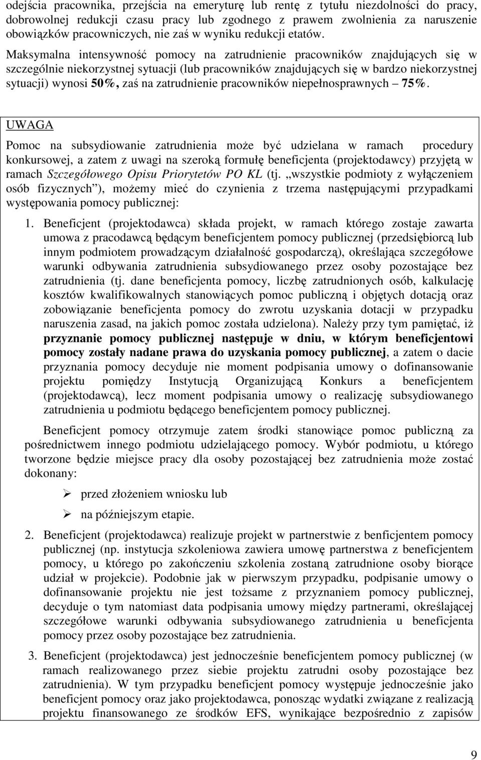 Maksymalna intensywność pomocy na zatrudnienie pracowników znajdujących się w szczególnie niekorzystnej sytuacji (lub pracowników znajdujących się w bardzo niekorzystnej sytuacji) wynosi 50%, zaś na