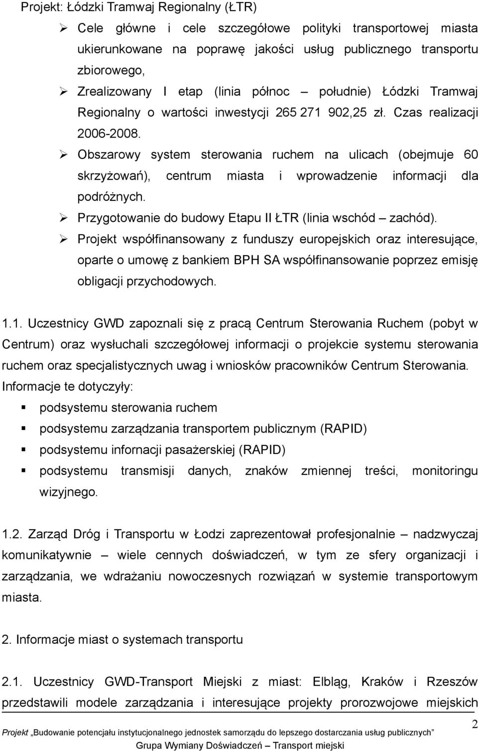 Obszarowy system sterowania ruchem na ulicach (obejmuje 60 skrzyżowań), centrum miasta i wprowadzenie informacji dla podróżnych. Przygotowanie do budowy Etapu II ŁTR (linia wschód zachód).