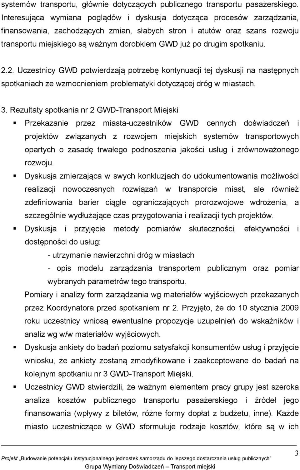 po drugim spotkaniu. 2.2. Uczestnicy GWD potwierdzają potrzebę kontynuacji tej dyskusji na następnych spotkaniach ze wzmocnieniem problematyki dotyczącej dróg w miastach. 3.