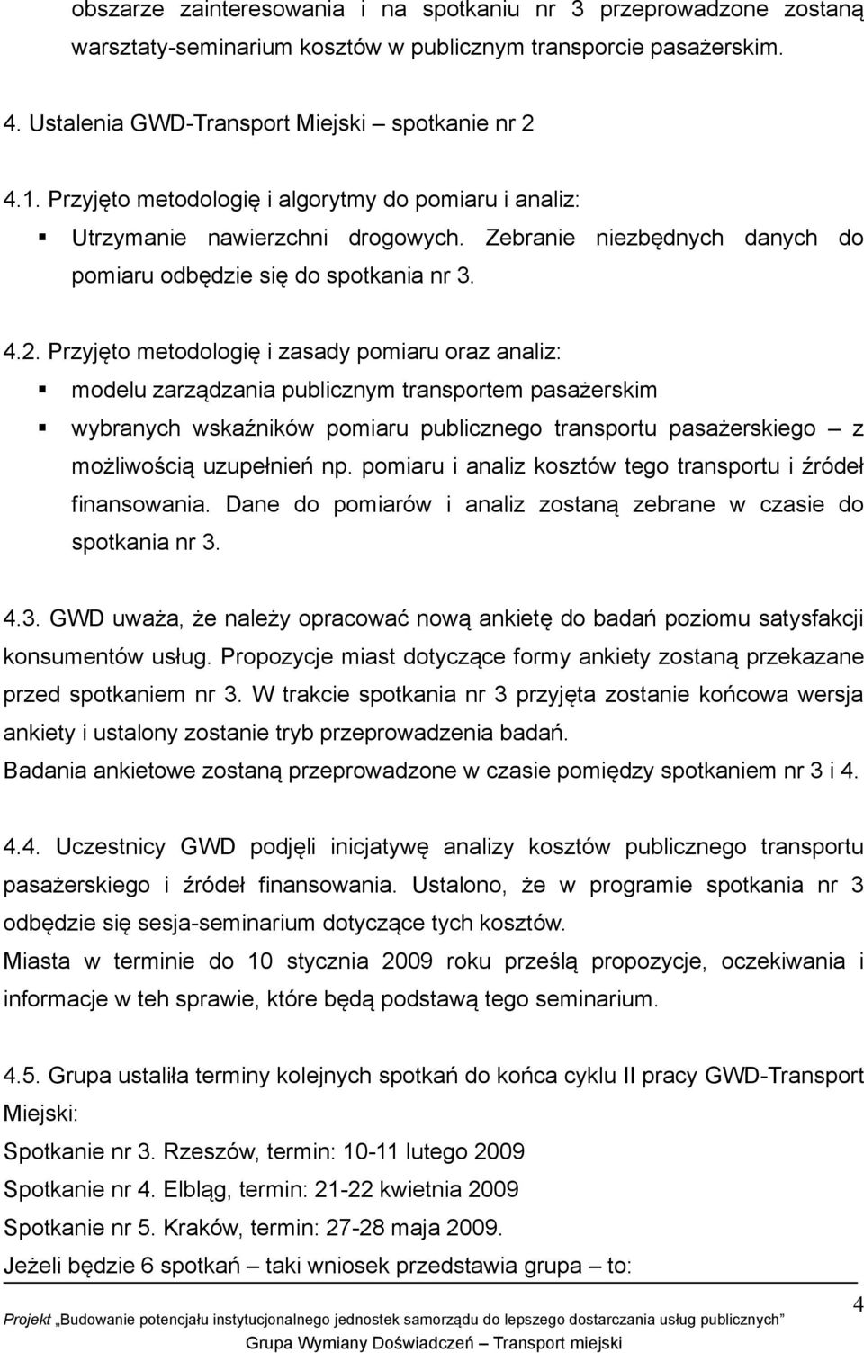 Przyjęto metodologię i zasady pomiaru oraz analiz: modelu zarządzania publicznym transportem pasażerskim wybranych wskaźników pomiaru publicznego transportu pasażerskiego z możliwością uzupełnień np.