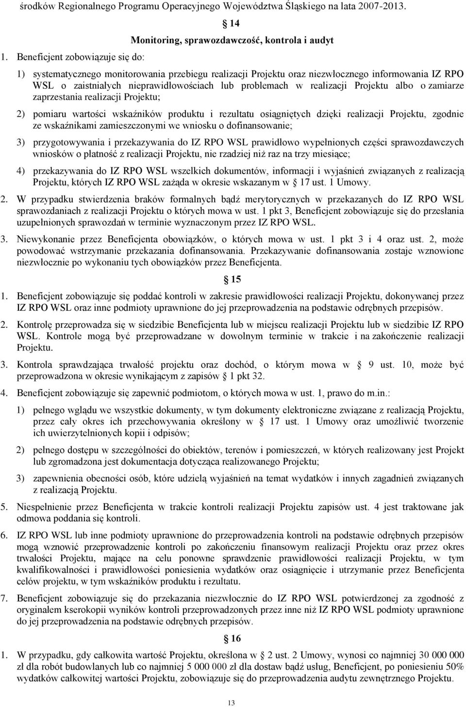 zaistniałych nieprawidłowościach lub problemach w realizacji Projektu albo o zamiarze zaprzestania realizacji Projektu; 2) pomiaru wartości wskaźników produktu i rezultatu osiągniętych dzięki