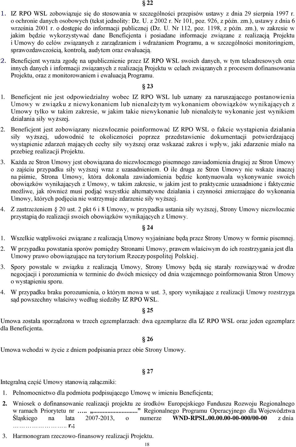 ), w zakresie w jakim będzie wykorzystywać dane Beneficjenta i posiadane informacje związane z realizacją Projektu i Umowy do celów związanych z zarządzaniem i wdrażaniem Programu, a w szczególności