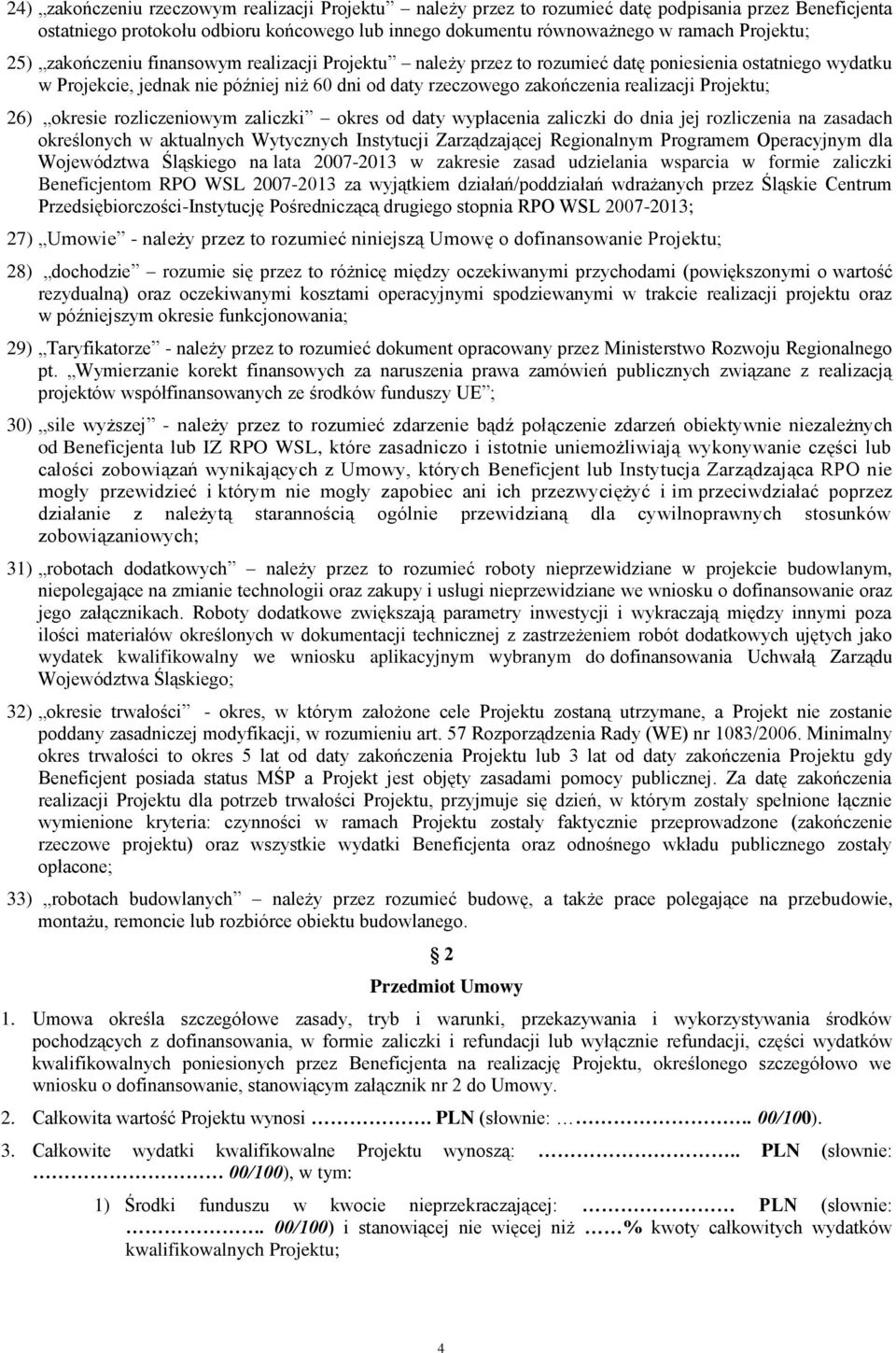 Projektu; 26) okresie rozliczeniowym zaliczki okres od daty wypłacenia zaliczki do dnia jej rozliczenia na zasadach określonych w aktualnych Wytycznych Instytucji Zarządzającej Regionalnym Programem