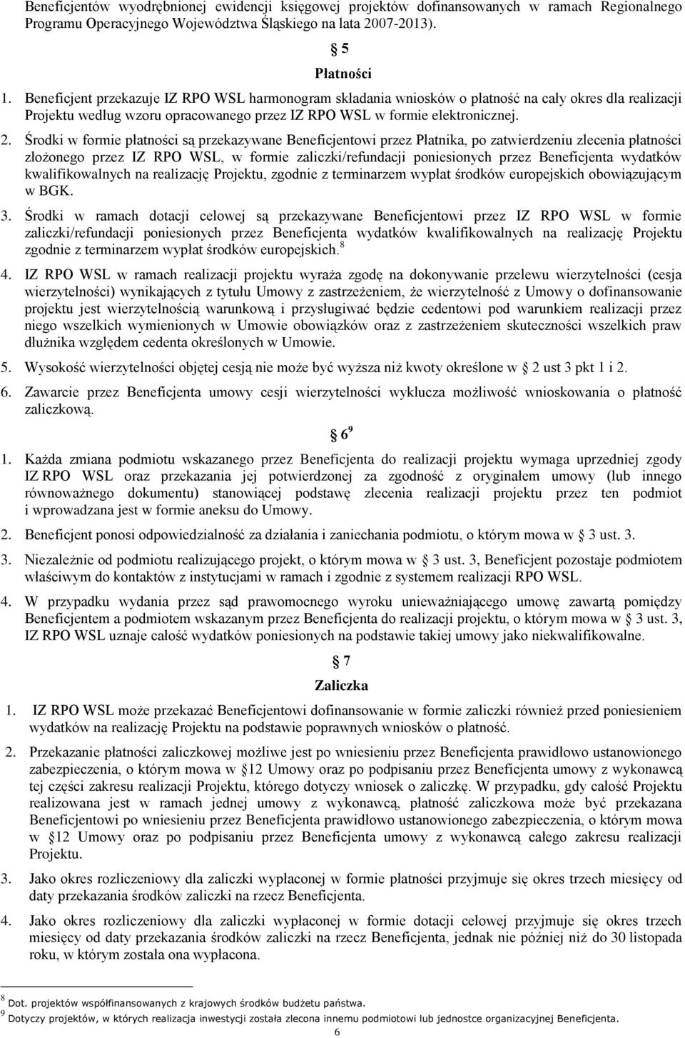 Środki w formie płatności są przekazywane Beneficjentowi przez Płatnika, po zatwierdzeniu zlecenia płatności złożonego przez IZ RPO WSL, w formie zaliczki/refundacji poniesionych przez Beneficjenta