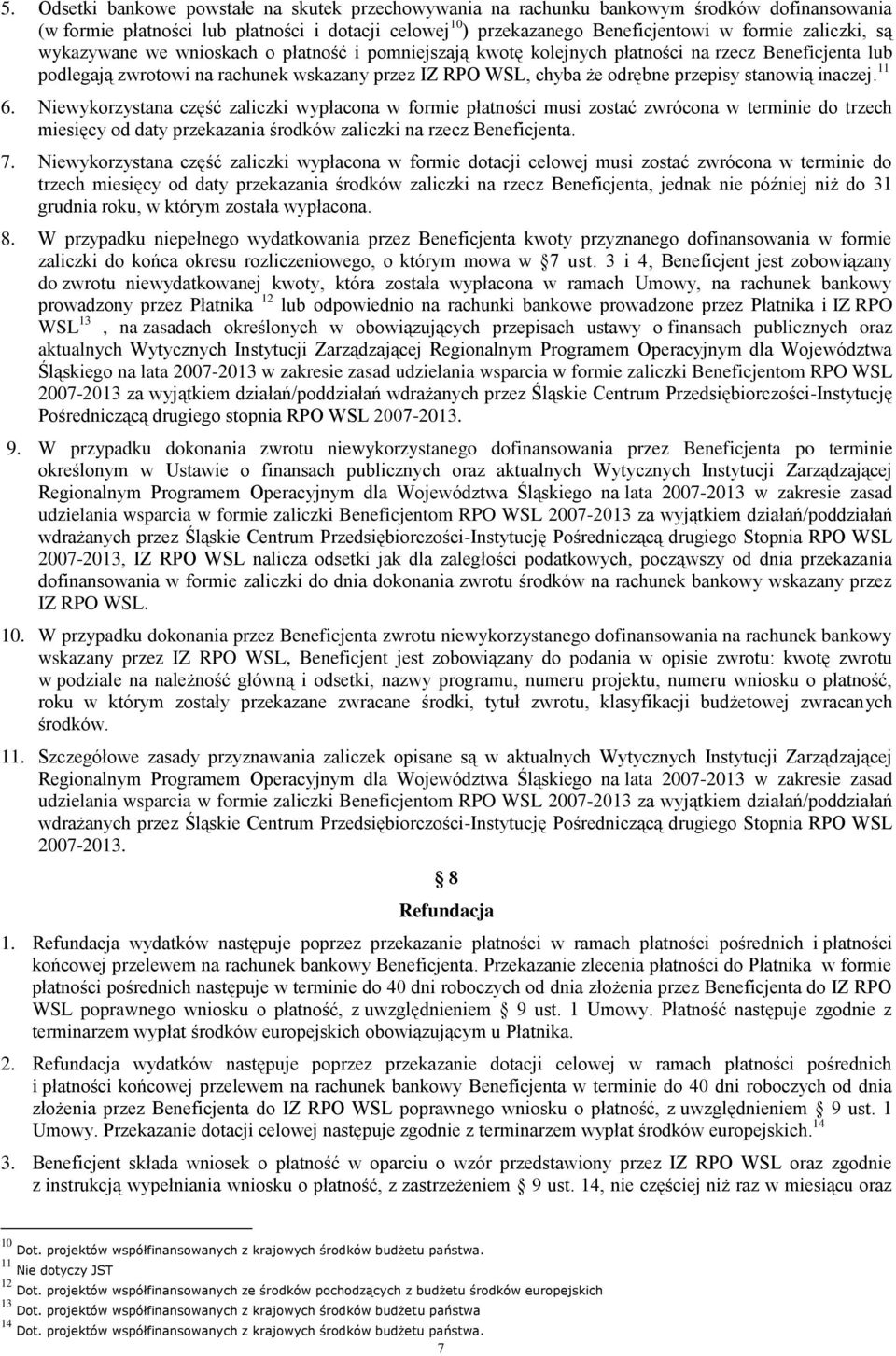 stanowią inaczej. 11 6. Niewykorzystana część zaliczki wypłacona w formie płatności musi zostać zwrócona w terminie do trzech miesięcy od daty przekazania środków zaliczki na rzecz Beneficjenta. 7.