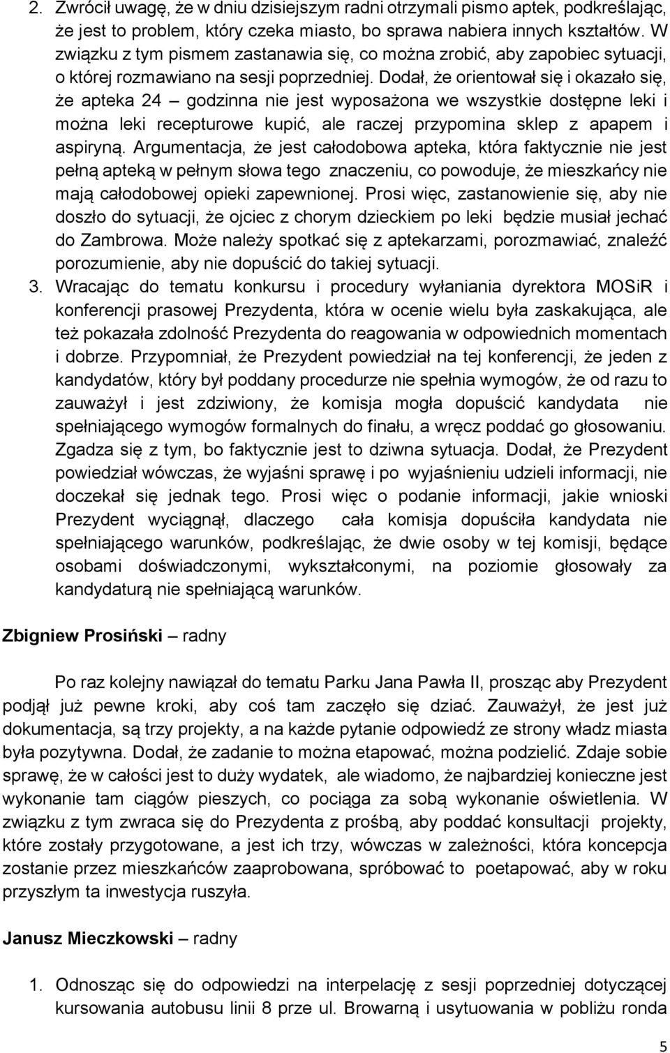 Dodał, że orientował się i okazało się, że apteka 24 godzinna nie jest wyposażona we wszystkie dostępne leki i można leki recepturowe kupić, ale raczej przypomina sklep z apapem i aspiryną.