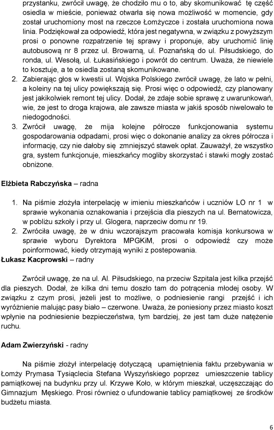 Browarną, ul. Poznańską do ul. Piłsudskiego, do ronda, ul. Wesołą, ul. Łukasińskiego i powrót do centrum. Uważa, że niewiele to kosztuje, a te osiedla zostaną skomunikowane. 2.