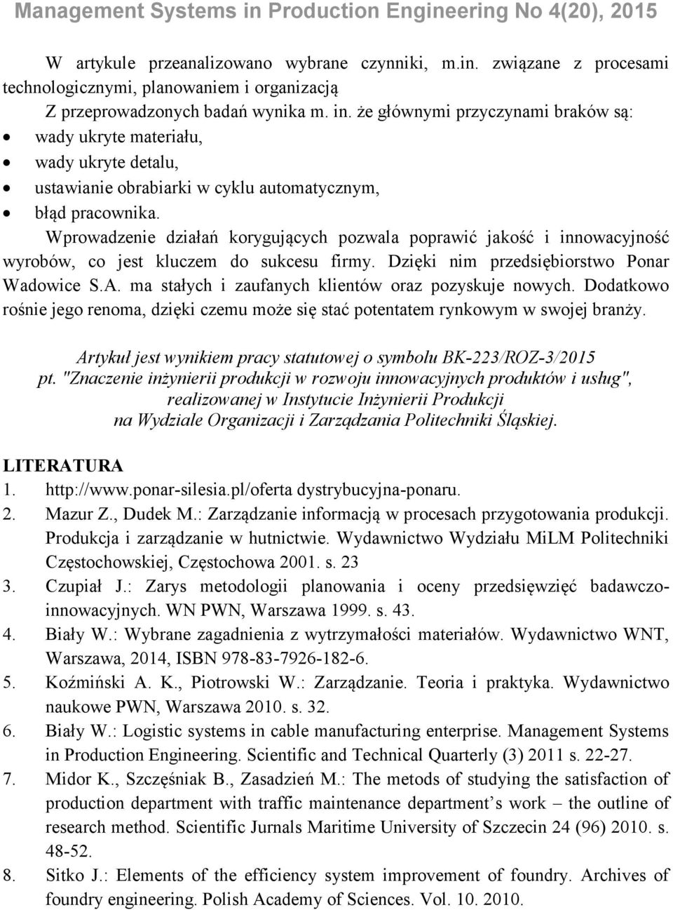 Wprowadzenie działań korygujących pozwala poprawić jakość i innowacyjność wyrobów, co jest kluczem do sukcesu firmy. Dzięki nim przedsiębiorstwo Ponar Wadowice S.A.