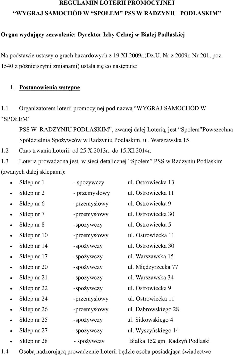 1 Organizatorem loterii promocyjnej pod nazwą WYGRAJ SAMOCHÓD W SPOŁEM PSS W RADZYNIU PODLASKIM, zwanej dalej Loterią, jest Społem Powszechna Spółdzielnia Spożywców w Radzyniu Podlaskim, ul.