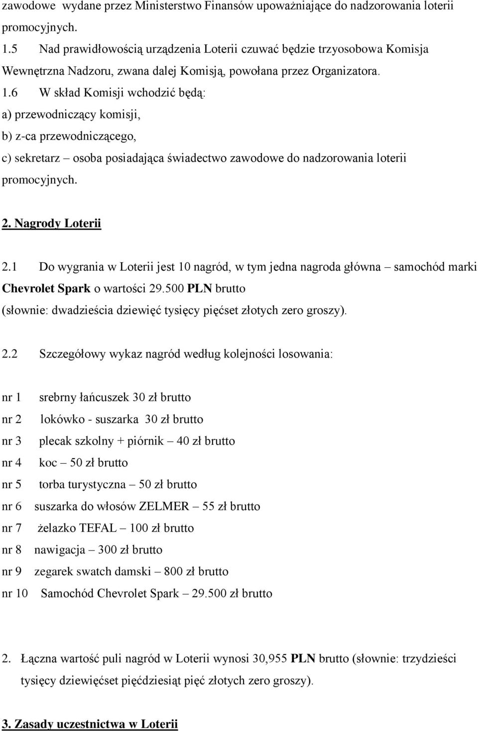 6 W skład Komisji wchodzić będą: a) przewodniczący komisji, b) z-ca przewodniczącego, c) sekretarz osoba posiadająca świadectwo zawodowe do nadzorowania loterii promocyjnych. 2. Nagrody Loterii 2.