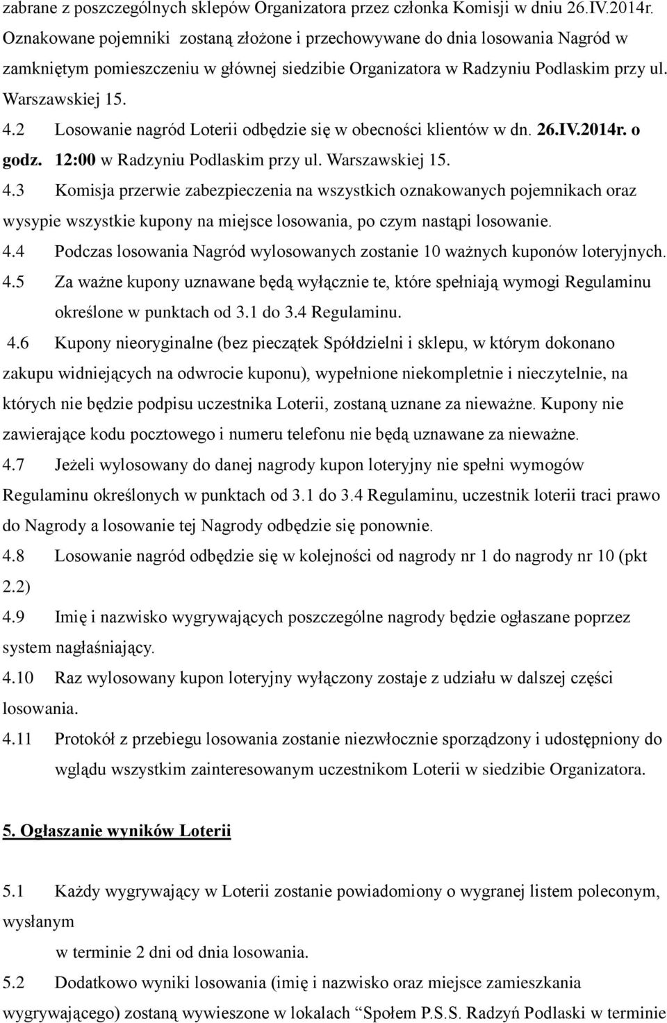 2 Losowanie nagród Loterii odbędzie się w obecności klientów w dn. 26.IV.2014r. o godz. 12:00 w Radzyniu Podlaskim przy ul. Warszawskiej 15. 4.