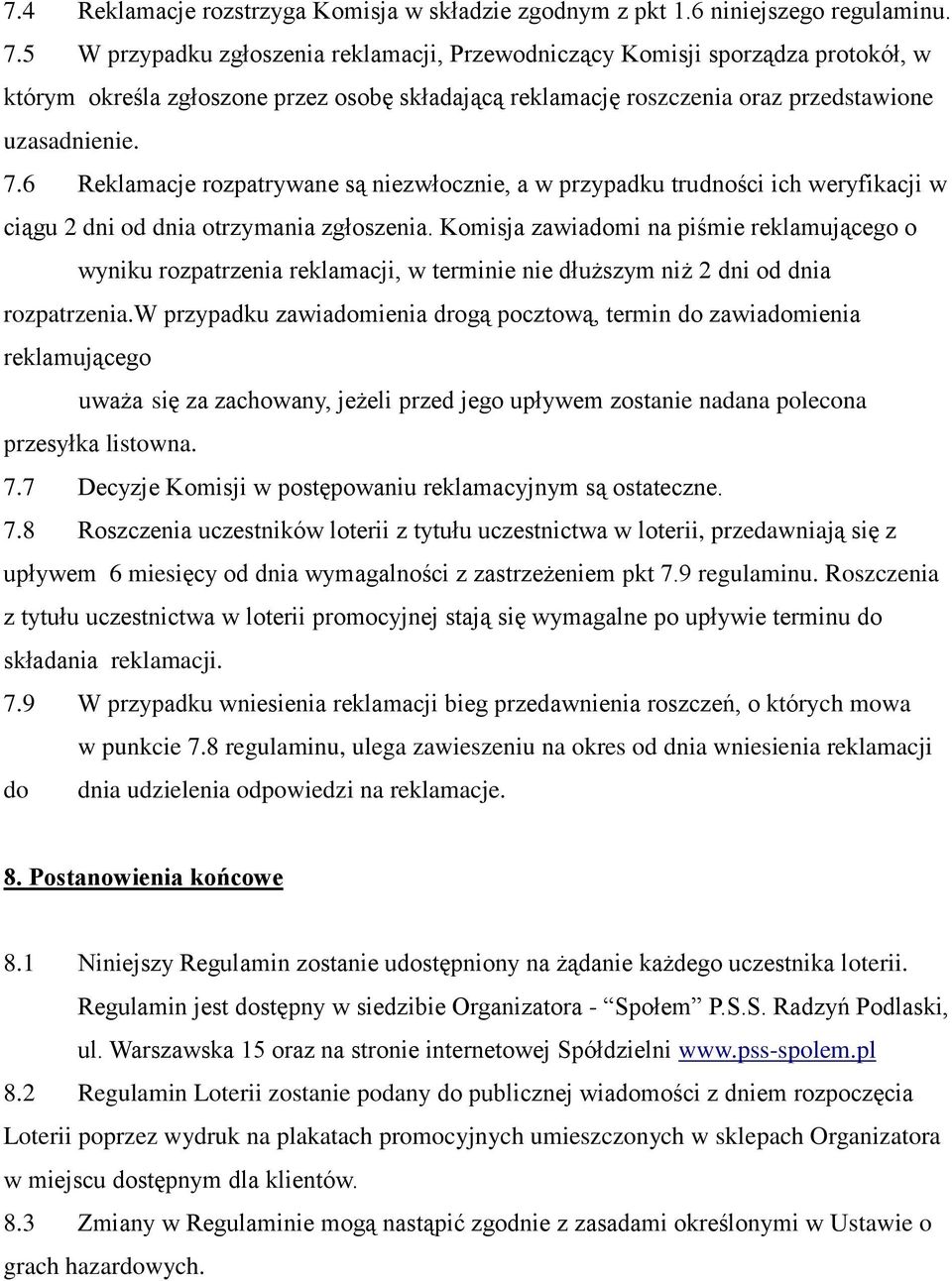 6 Reklamacje rozpatrywane są niezwłocznie, a w przypadku trudności ich weryfikacji w ciągu 2 dni od dnia otrzymania zgłoszenia.