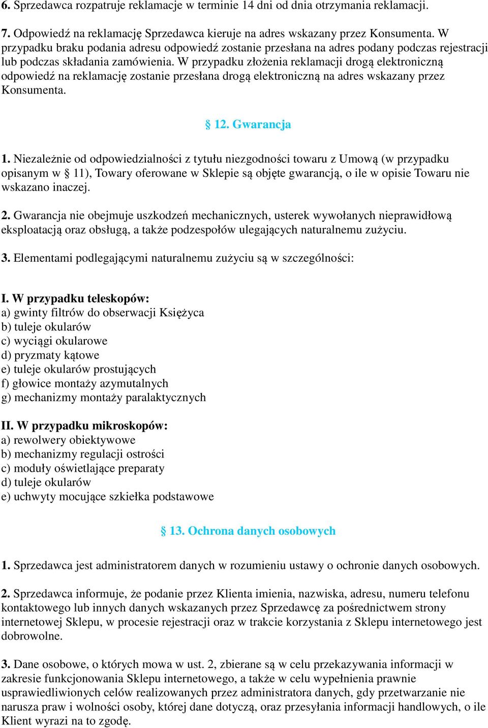 W przypadku złożenia reklamacji drogą elektroniczną odpowiedź na reklamację zostanie przesłana drogą elektroniczną na adres wskazany przez Konsumenta. 12. Gwarancja 1.