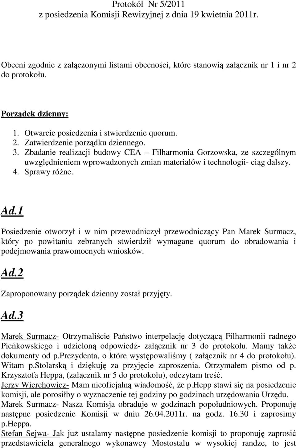 Zbadanie realizacji budowy CEA Filharmonia Gorzowska, ze szczególnym uwzględnieniem wprowadzonych zmian materiałów i technologii- ciąg dalszy. 4. Sprawy różne. Ad.