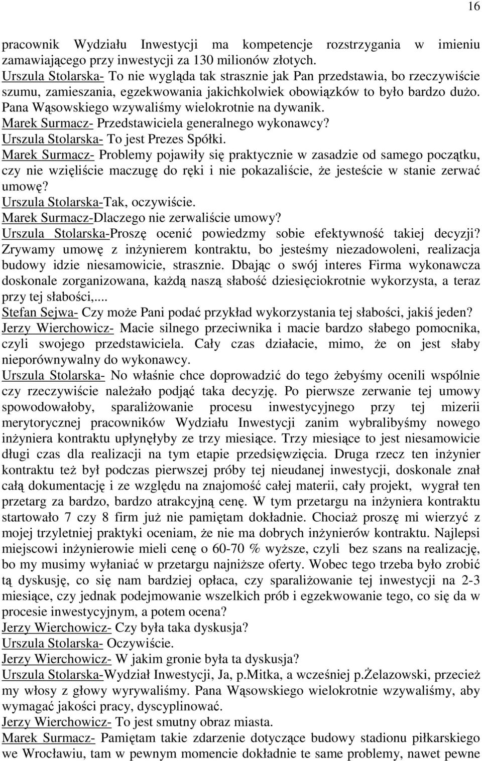 Pana Wąsowskiego wzywaliśmy wielokrotnie na dywanik. Marek Surmacz- Przedstawiciela generalnego wykonawcy? Urszula Stolarska- To jest Prezes Spółki.
