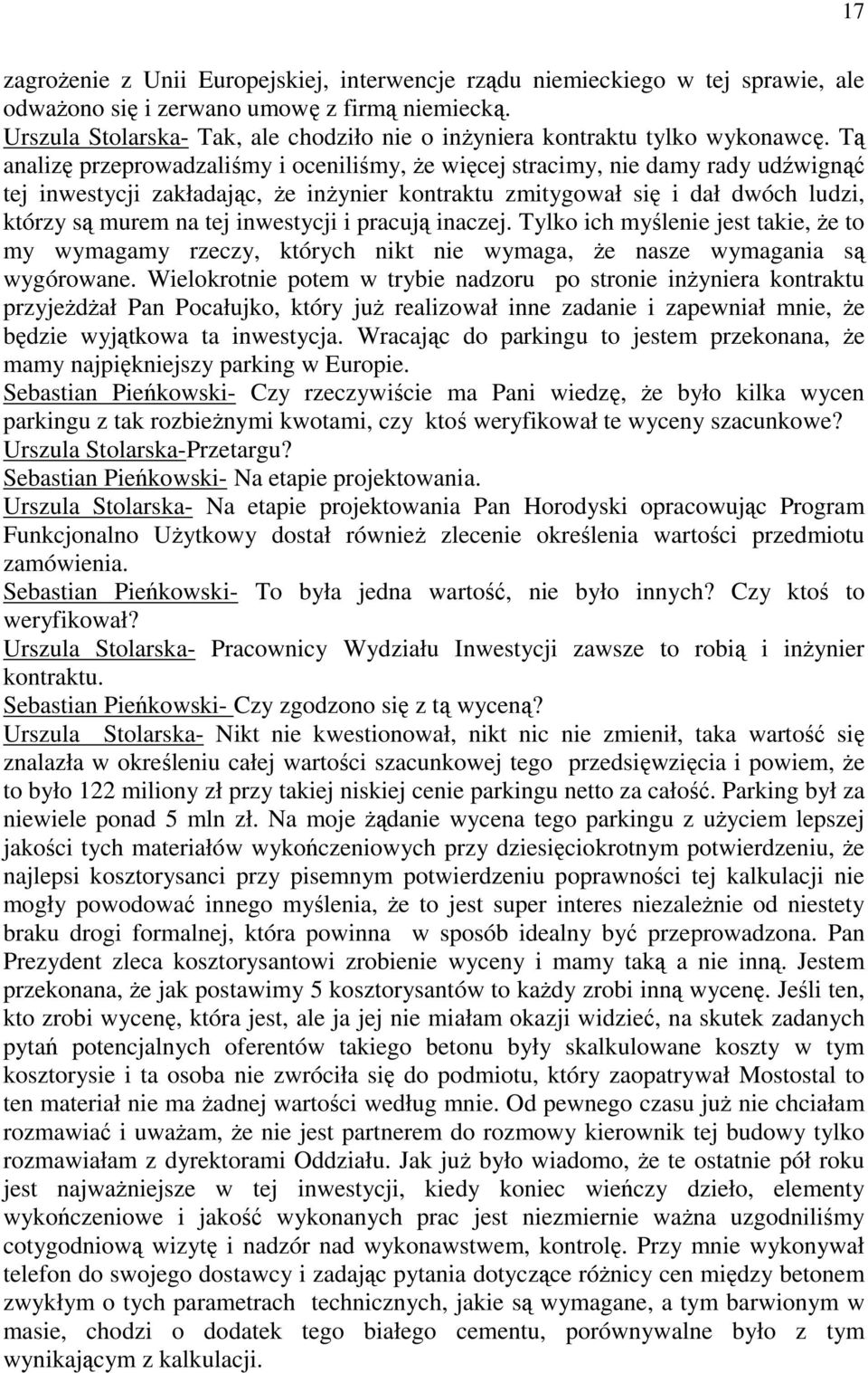 Tą analizę przeprowadzaliśmy i oceniliśmy, że więcej stracimy, nie damy rady udźwignąć tej inwestycji zakładając, że inżynier kontraktu zmitygował się i dał dwóch ludzi, którzy są murem na tej