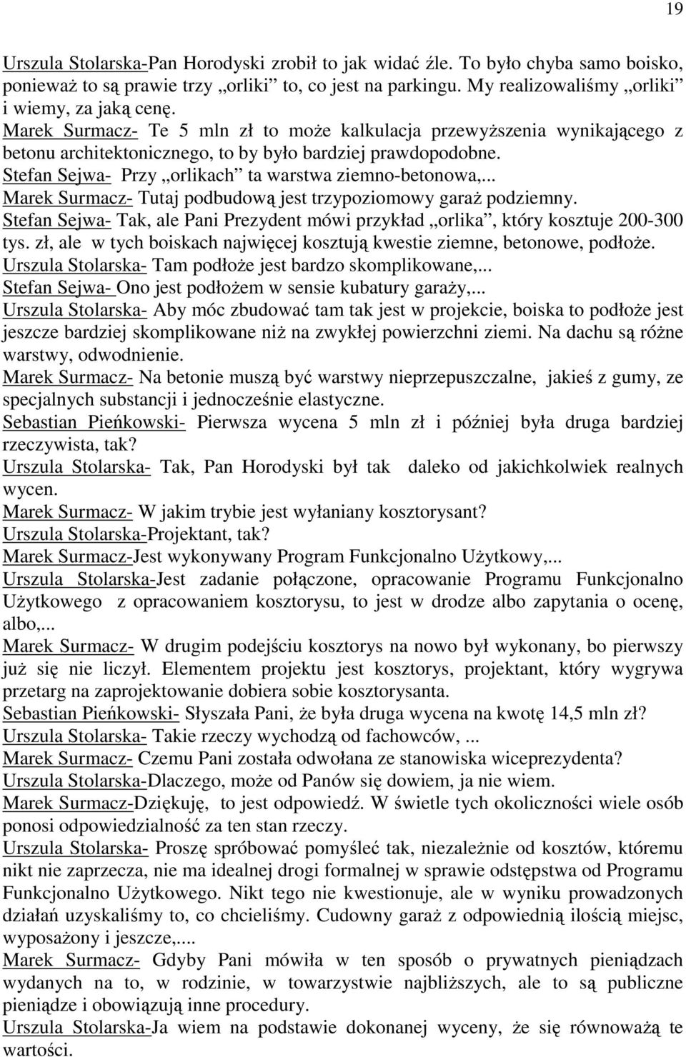 .. Marek Surmacz- Tutaj podbudową jest trzypoziomowy garaż podziemny. Stefan Sejwa- Tak, ale Pani Prezydent mówi przykład orlika, który kosztuje 200-300 tys.