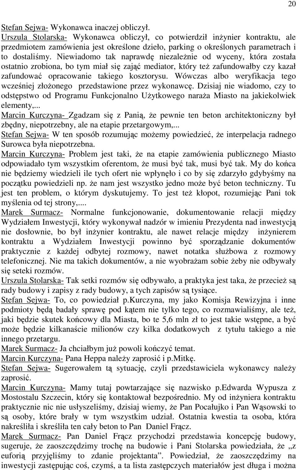 Niewiadomo tak naprawdę niezależnie od wyceny, która została ostatnio zrobiona, bo tym miał się zająć mediator, który też zafundowałby czy kazał zafundować opracowanie takiego kosztorysu.