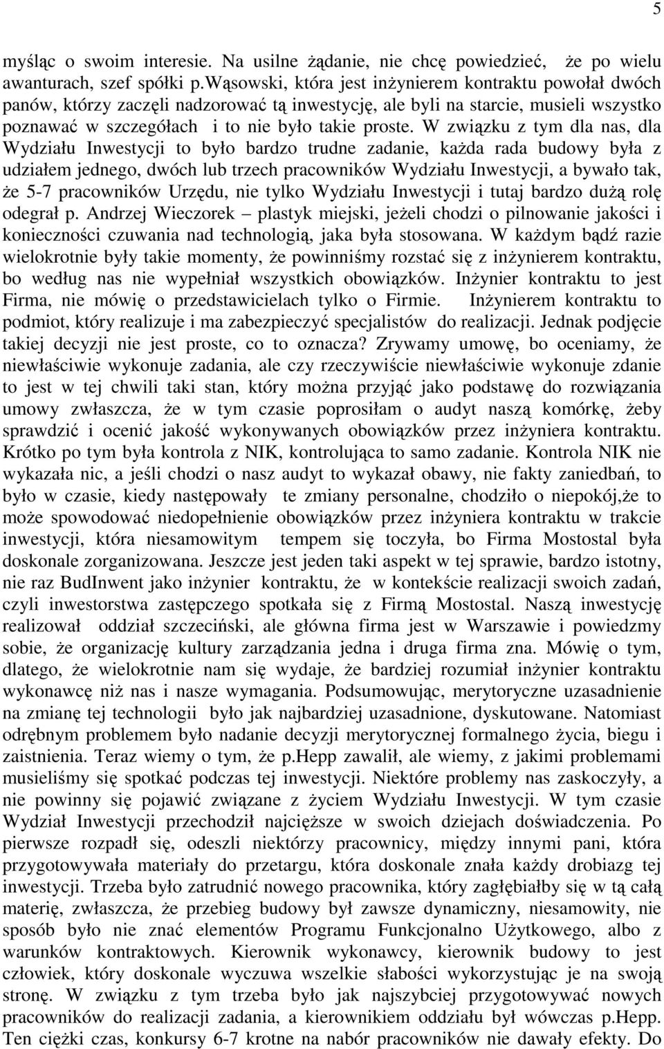 W związku z tym dla nas, dla Wydziału Inwestycji to było bardzo trudne zadanie, każda rada budowy była z udziałem jednego, dwóch lub trzech pracowników Wydziału Inwestycji, a bywało tak, że 5-7