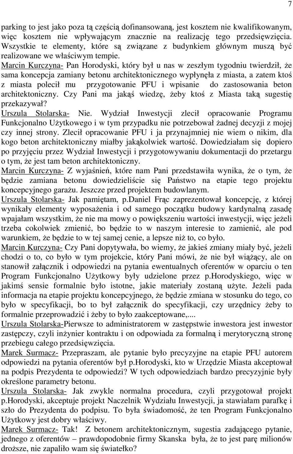 Marcin Kurczyna- Pan Horodyski, który był u nas w zeszłym tygodniu twierdził, że sama koncepcja zamiany betonu architektonicznego wypłynęła z miasta, a zatem ktoś z miasta polecił mu przygotowanie