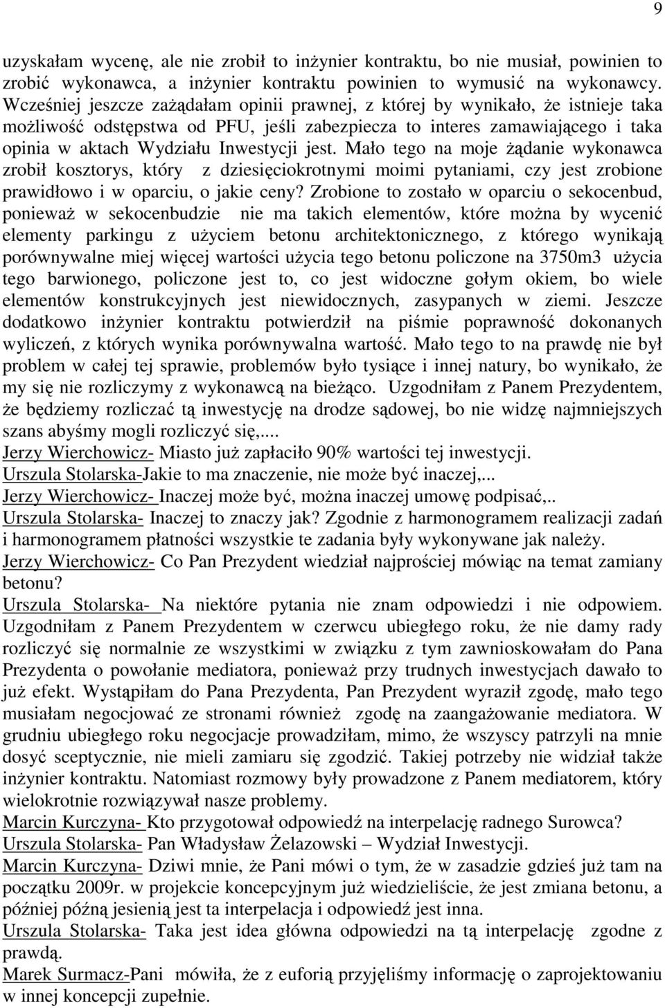 jest. Mało tego na moje żądanie wykonawca zrobił kosztorys, który z dziesięciokrotnymi moimi pytaniami, czy jest zrobione prawidłowo i w oparciu, o jakie ceny?