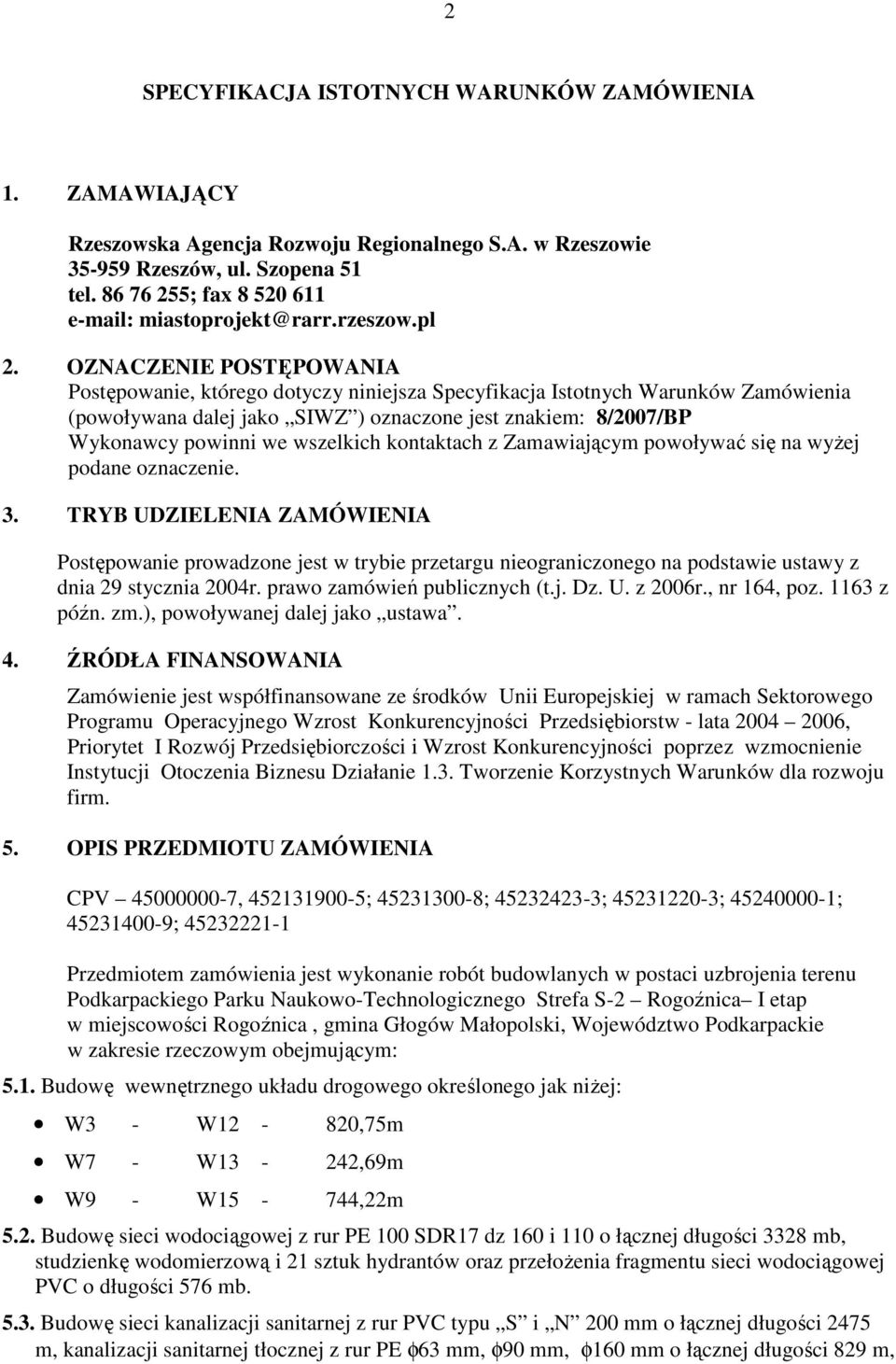 OZNACZENIE POSTĘPOWANIA Postępowanie, którego dotyczy niniejsza Specyfikacja Istotnych Warunków Zamówienia (powoływana dalej jako SIWZ ) oznaczone jest znakiem: 8/2007/BP Wykonawcy powinni we