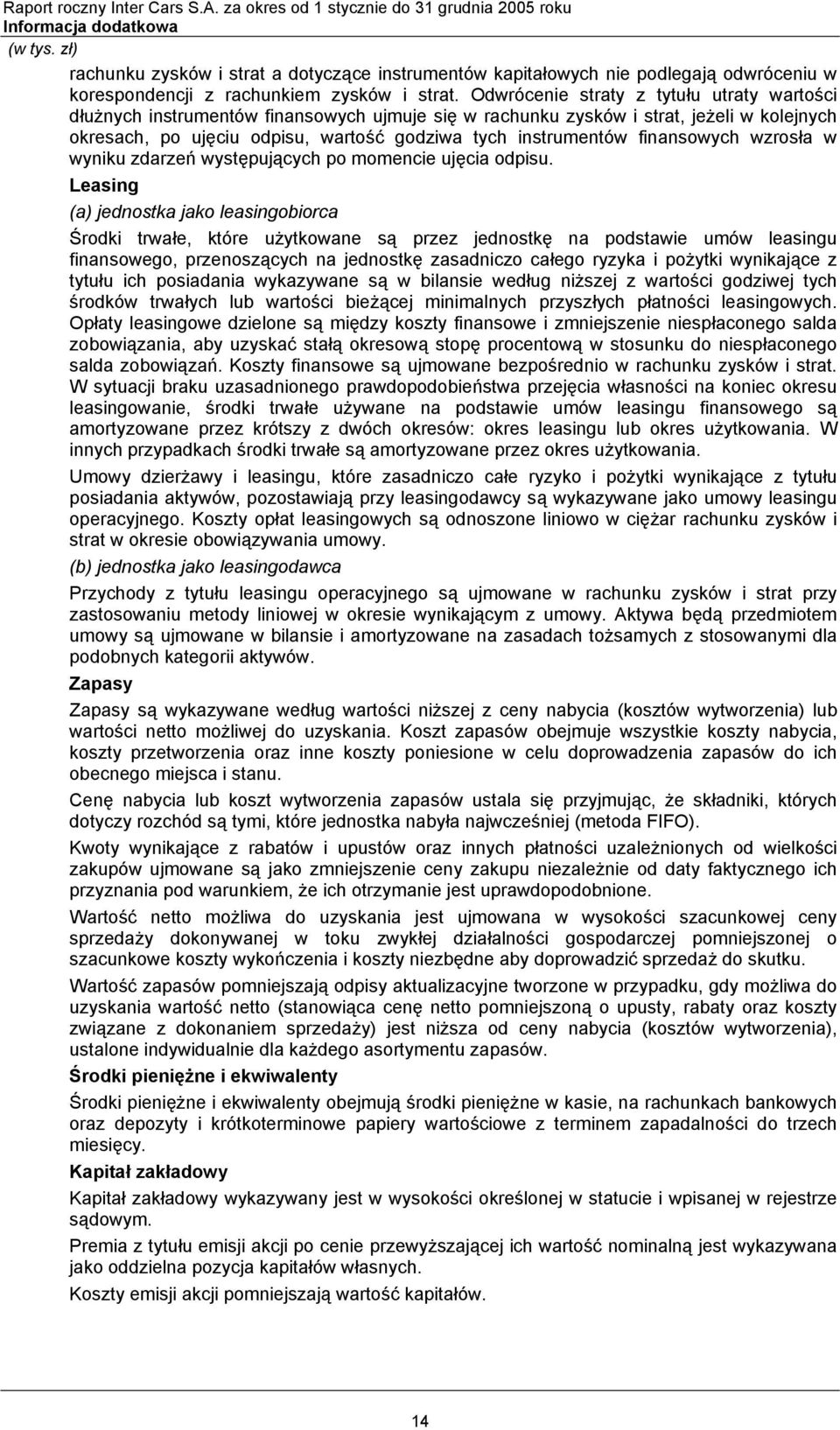 Odwrócenie straty z tytułu utraty wartości dłużnych instrumentów finansowych ujmuje się w rachunku zysków i strat, jeżeli w kolejnych okresach, po ujęciu odpisu, wartość godziwa tych instrumentów