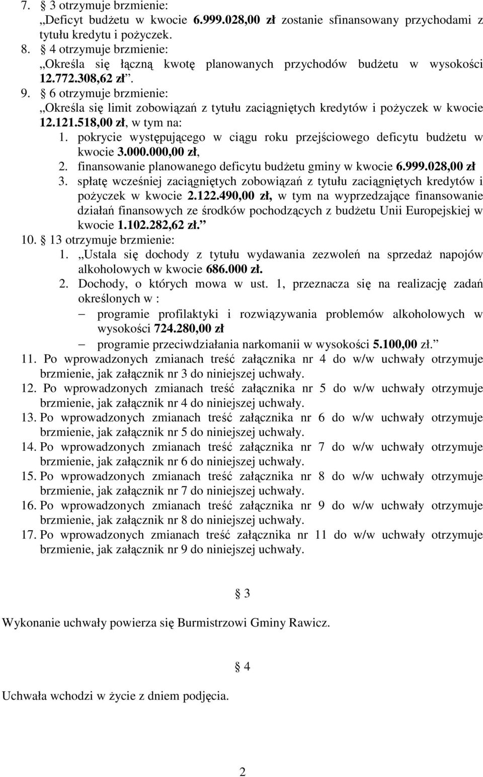 6 otrzymuje brzmienie: Określa się limit zobowiązań z tytułu zaciągniętych kredytów i pożyczek w kwocie 12.121.518,00 zł, w tym na: 1.