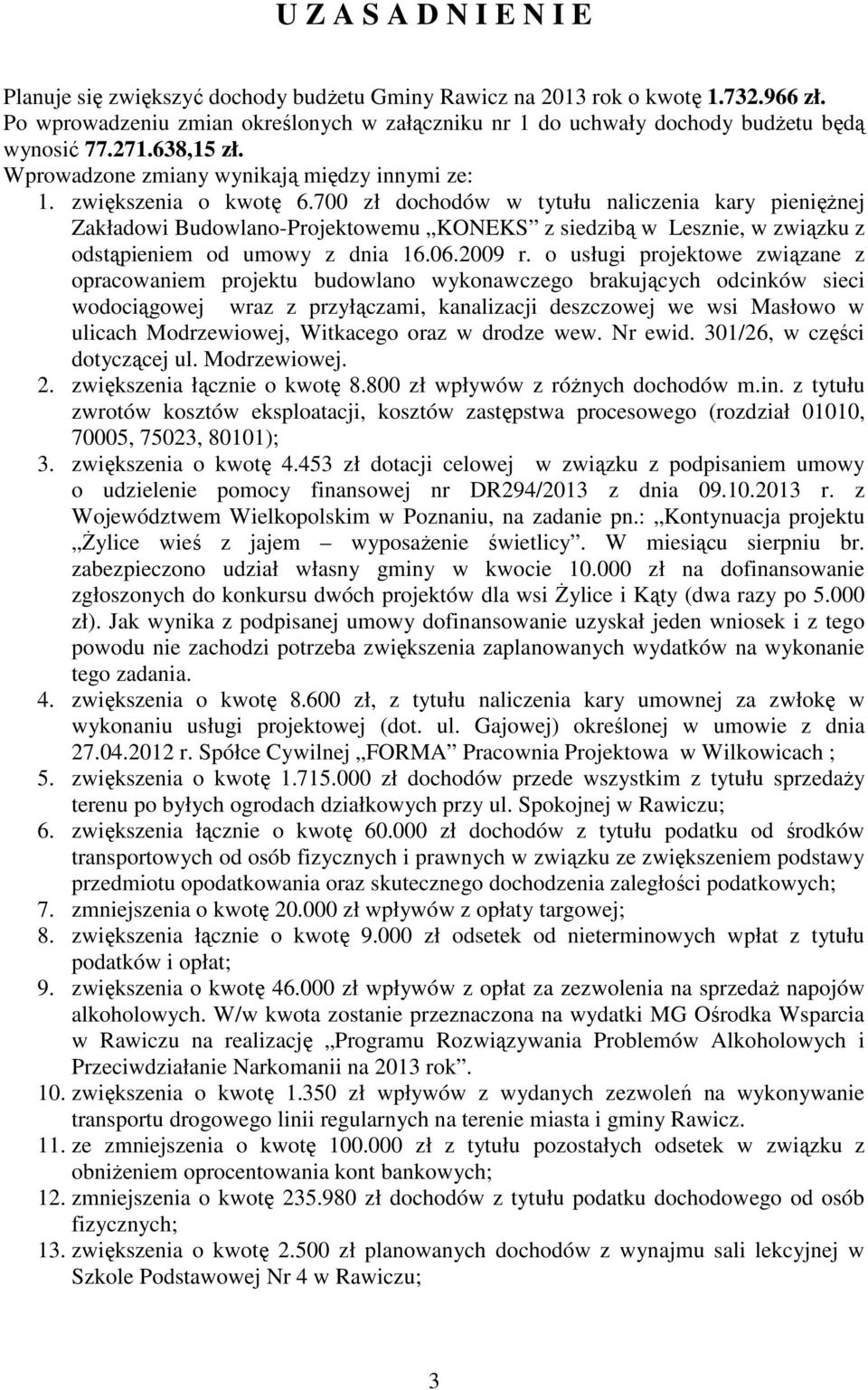 700 zł dochodów w tytułu naliczenia kary pieniężnej Zakładowi Budowlano-Projektowemu KONEKS z siedzibą w Lesznie, w związku z odstąpieniem od umowy z dnia 16.06.2009 r.