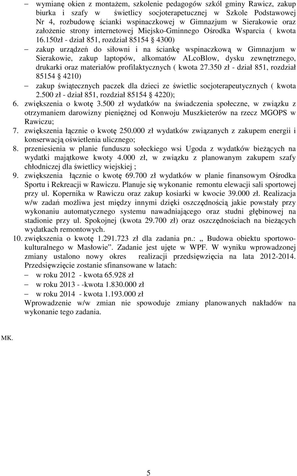 150zł - dział 851, rozdział 85154 4300) zakup urządzeń do siłowni i na ściankę wspinaczkową w Gimnazjum w Sierakowie, zakup laptopów, alkomatów ALcoBlow, dysku zewnętrznego, drukarki oraz materiałów