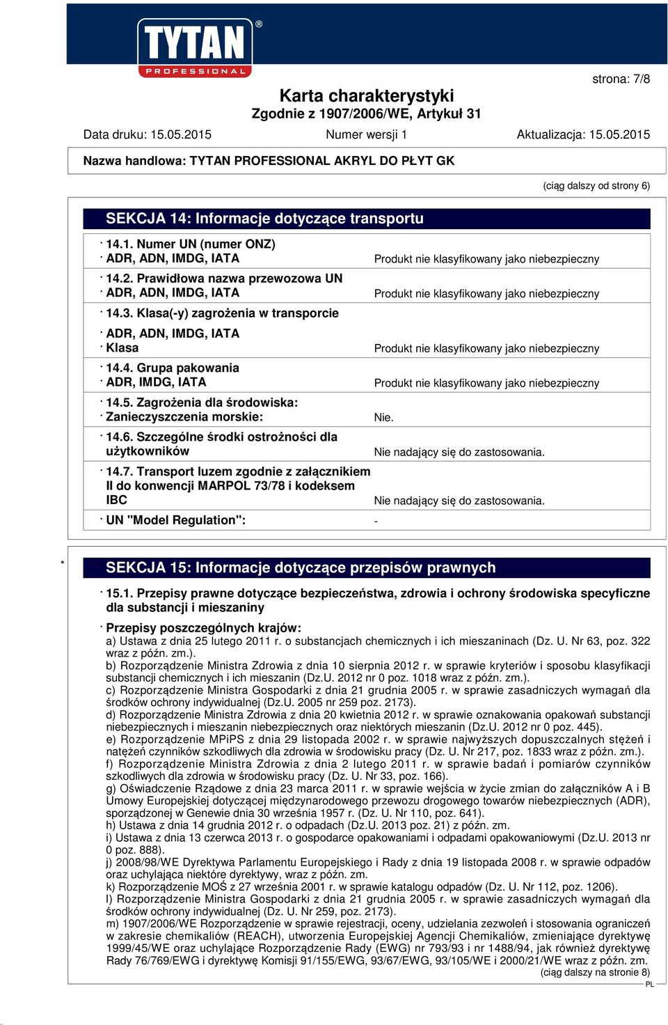 Klasa(-y) zagrożenia w transporcie ADR, ADN, IMDG, IATA Klasa Produkt nie klasyfikowany jako niebezpieczny 14.4. Grupa pakowania ADR, IMDG, IATA Produkt nie klasyfikowany jako niebezpieczny 14.5.