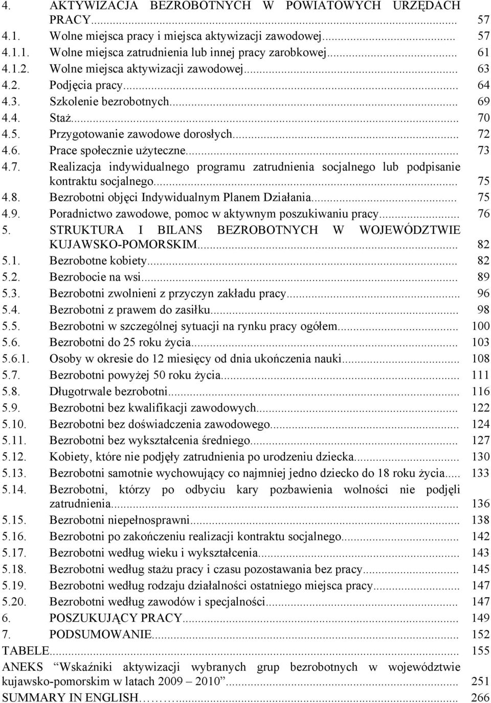 7. Realizacja indywidualnego programu zatrudnienia socjalnego lub podpisanie kontraktu socjalnego... 75 4.8. Bezrobotni objęci Indywidualnym Planem Działania... 75 4.9.