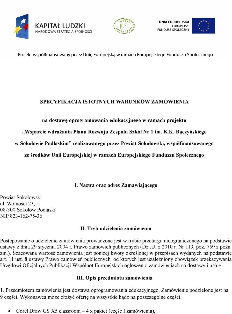 Tryb udzielenia zamówienia Postępowanie o udzielenie zamówienia prowadzone jest w trybie przetargu nieograniczonego na podstawie ustawy z dnia 29 stycznia 2004 r. Prawo zamówień publicznych (Dz.U.