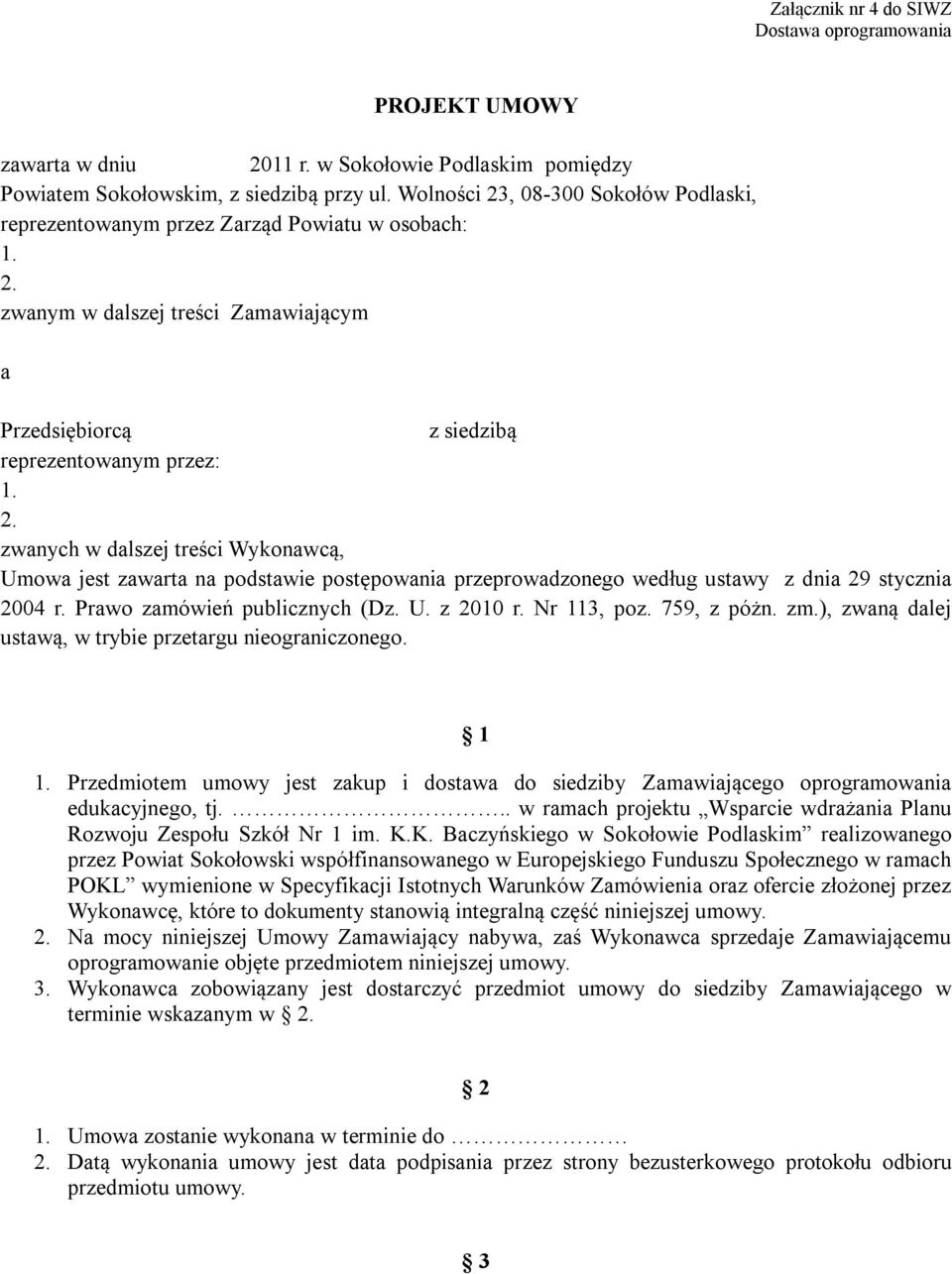 Prawo zamówień publicznych (Dz. U. z 2010 r. Nr 113, poz. 759, z póżn. zm.), zwaną dalej ustawą, w trybie przetargu nieograniczonego. 1 1.