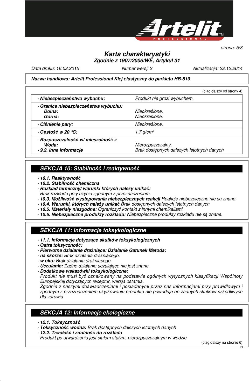 2. Stabilność chemiczna Rozkład termiczny/ warunki których należy unikać: Brak rozkładu przy użyciu zgodnym z przeznaczeniem. 10.3.