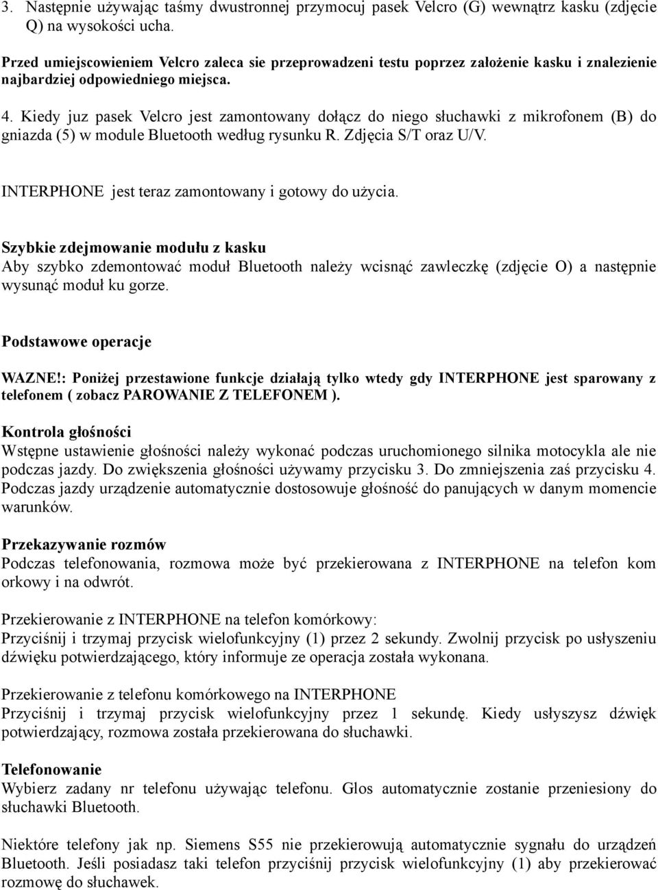 Kiedy juz pasek Velcro jest zamontowany dołącz do niego słuchawki z mikrofonem (B) do gniazda (5) w module Bluetooth według rysunku R. Zdjęcia S/T oraz U/V.