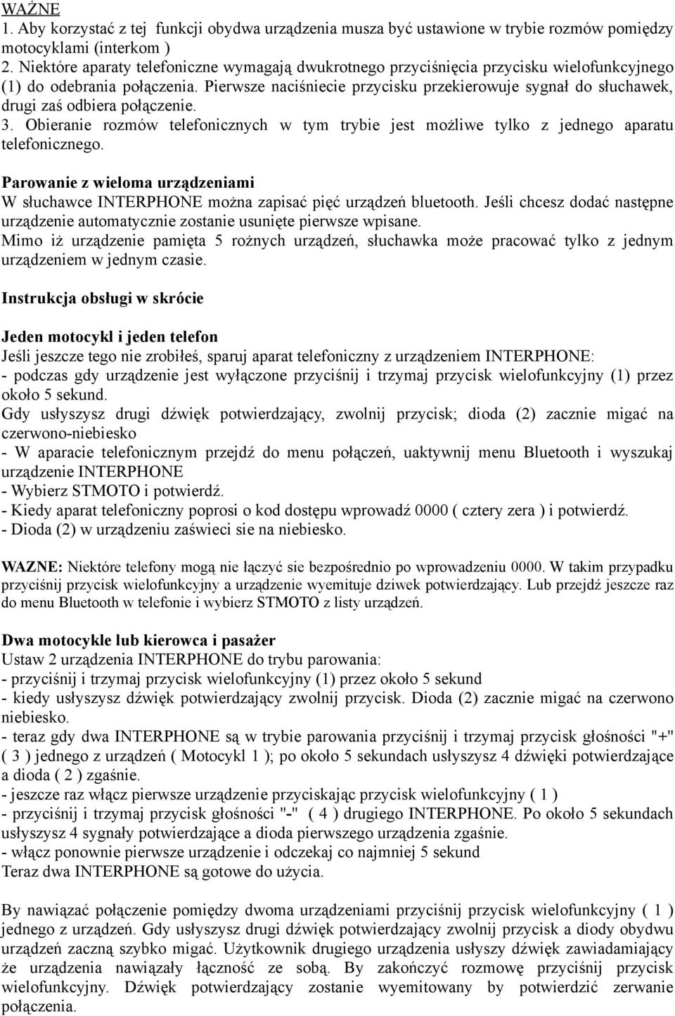 Pierwsze naciśniecie przycisku przekierowuje sygnał do słuchawek, drugi zaś odbiera połączenie. 3. Obieranie rozmów telefonicznych w tym trybie jest możliwe tylko z jednego aparatu telefonicznego.