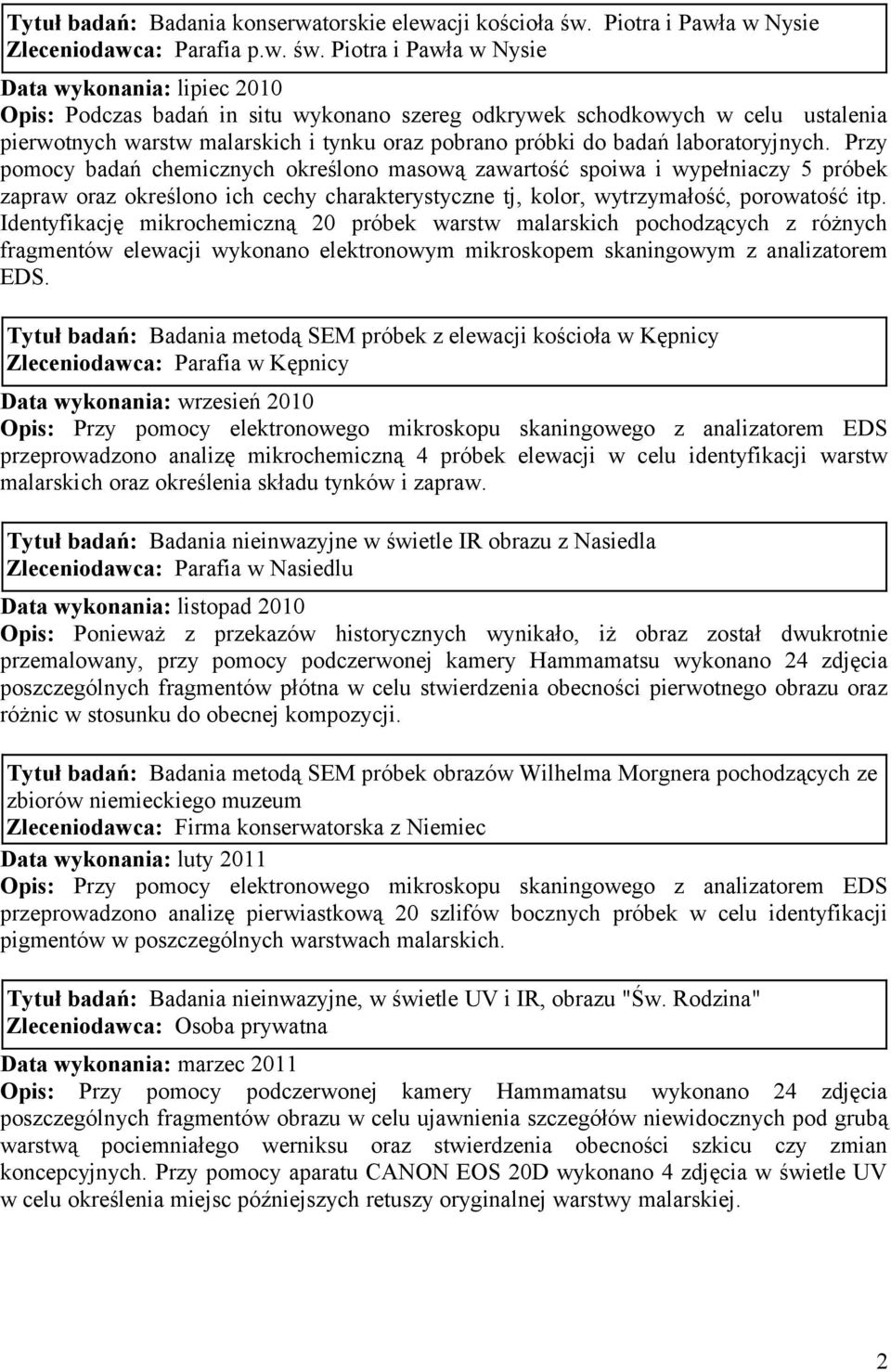 Piotra i Pawła w Nysie Data wykonania: lipiec 2010 Opis: Podczas badań in situ wykonano szereg odkrywek schodkowych w celu ustalenia pierwotnych warstw malarskich i tynku oraz pobrano próbki do badań