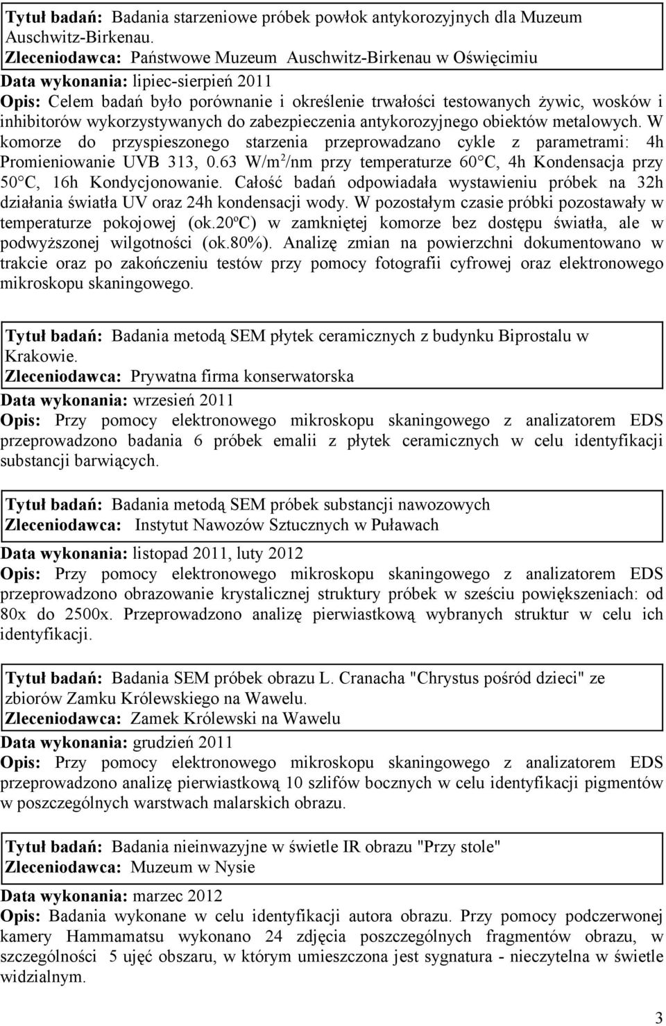 wykorzystywanych do zabezpieczenia antykorozyjnego obiektów metalowych. W komorze do przyspieszonego starzenia przeprowadzano cykle z parametrami: 4h Promieniowanie UVB 313, 0.