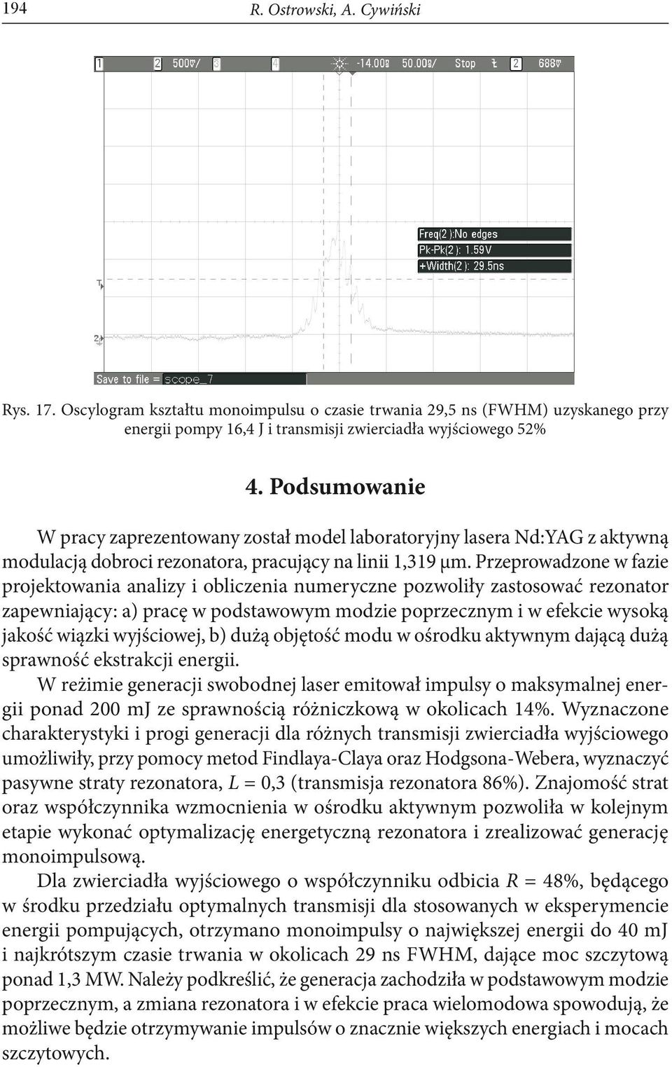 Przeprowadzone w fazie projektowania analizy i obliczenia numeryczne pozwoliły zastosować rezonator zapewniający: a) pracę w podstawowym modzie poprzecznym i w efekcie wysoką jakość wiązki