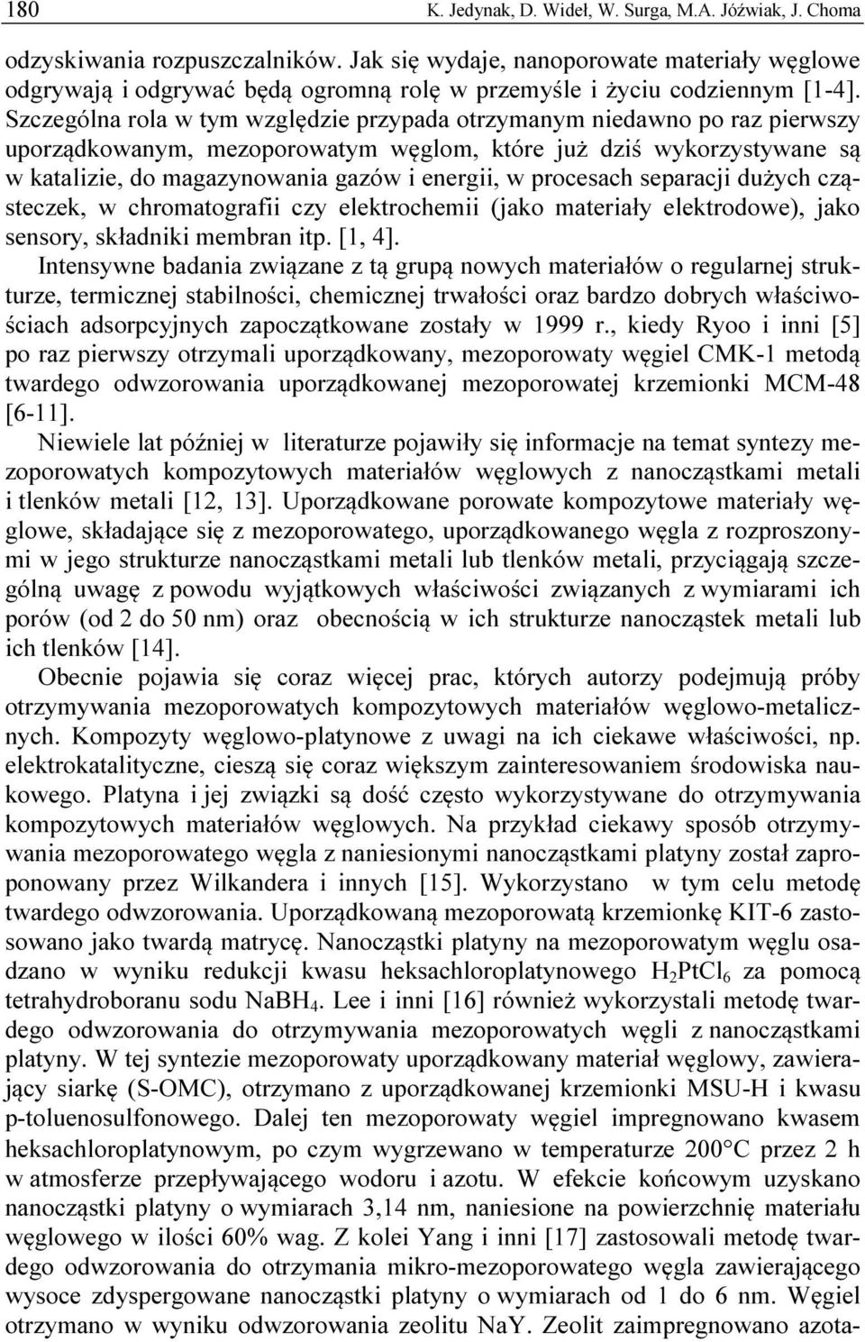 Szczególna rola w tym względzie przypada otrzymanym niedawno po raz pierwszy uporządkowanym, mezoporowatym węglom, które już dziś wykorzystywane są w katalizie, do magazynowania gazów i energii, w