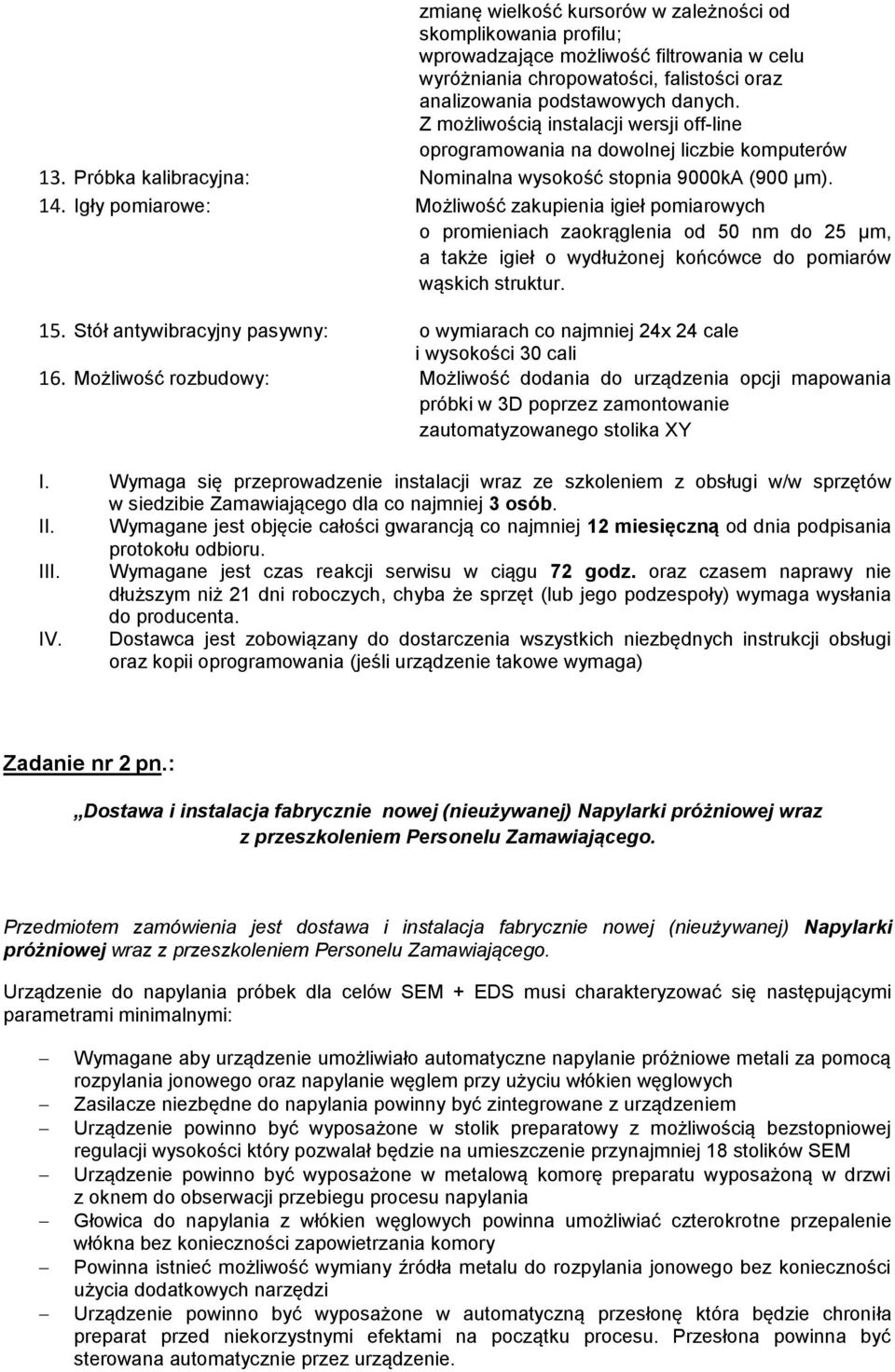 Igły pomiarowe: Możliwość zakupienia igieł pomiarowych o promieniach zaokrąglenia od 50 nm do 25 µm, a także igieł o wydłużonej końcówce do pomiarów wąskich struktur. 15.