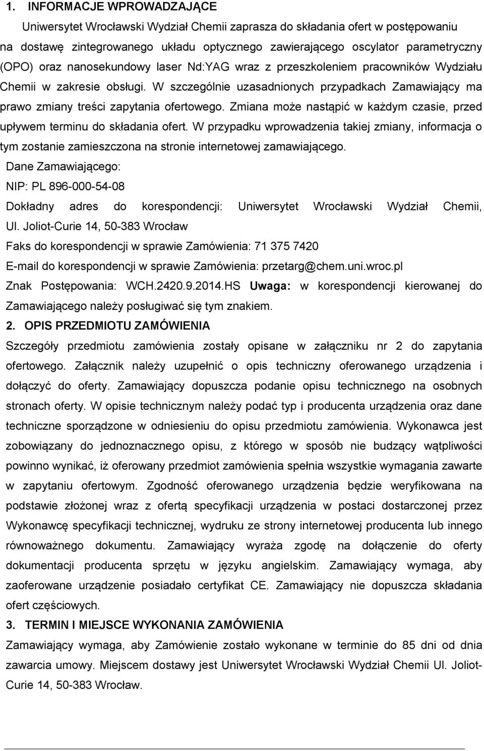 Zmiana może nastąpić w każdym czasie, przed upływem terminu do składania ofert. W przypadku wprowadzenia takiej zmiany, informacja o tym zostanie zamieszczona na stronie internetowej zamawiającego.