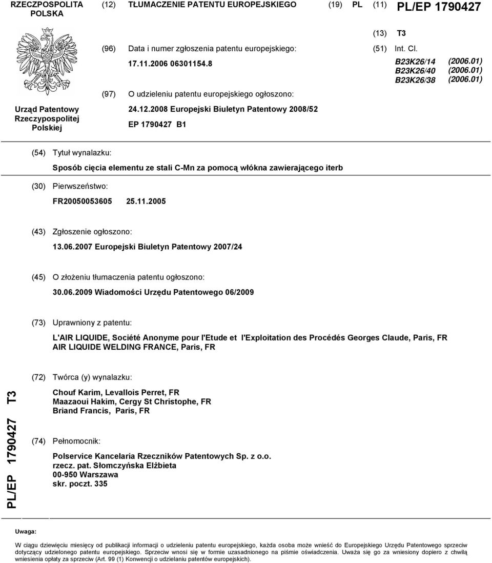 01) (2006.01) (54) Tytuł wynalazku: Sposób cięcia elementu ze stali C-Mn za pomocą włókna zawierającego iterb (30) Pierwszeństwo: FR20050053605 11.2005 (43) Zgłoszenie ogłoszono: 13.06.2007 Europejski Biuletyn Patentowy 2007/24 (45) O złożeniu tłumaczenia patentu ogłoszono: 06.