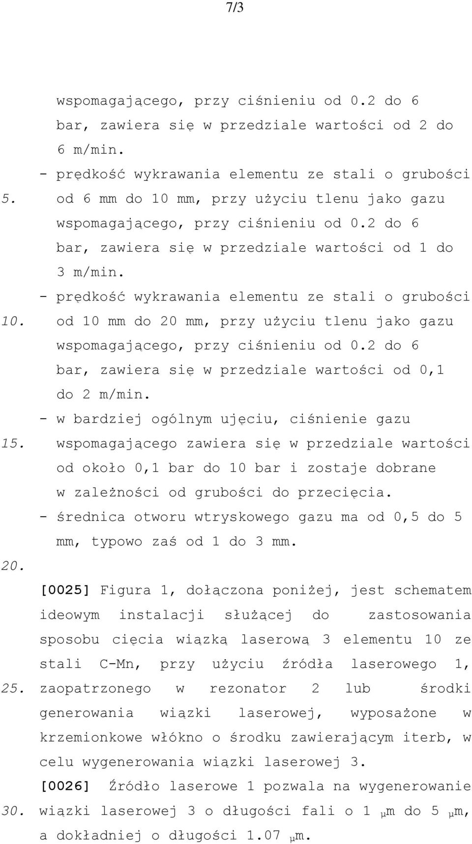 - prędkość wykrawania elementu ze stali o grubości od 10 mm do 20 mm, przy użyciu tlenu jako gazu wspomagającego, przy ciśnieniu od 0.2 do 6 bar, zawiera się w przedziale wartości od 0,1 do 2 m/min.