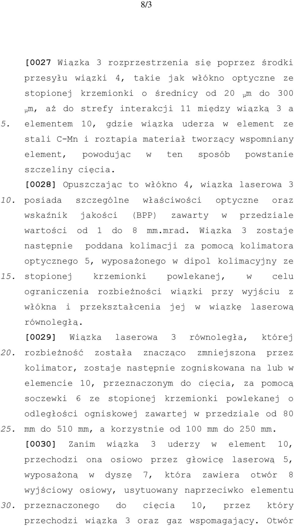 [0028] Opuszczając to włókno 4, wiązka laserowa 3 posiada szczególne właściwości optyczne oraz wskaźnik jakości (BPP) zawarty w przedziale wartości od 1 do 8 mm.mrad.