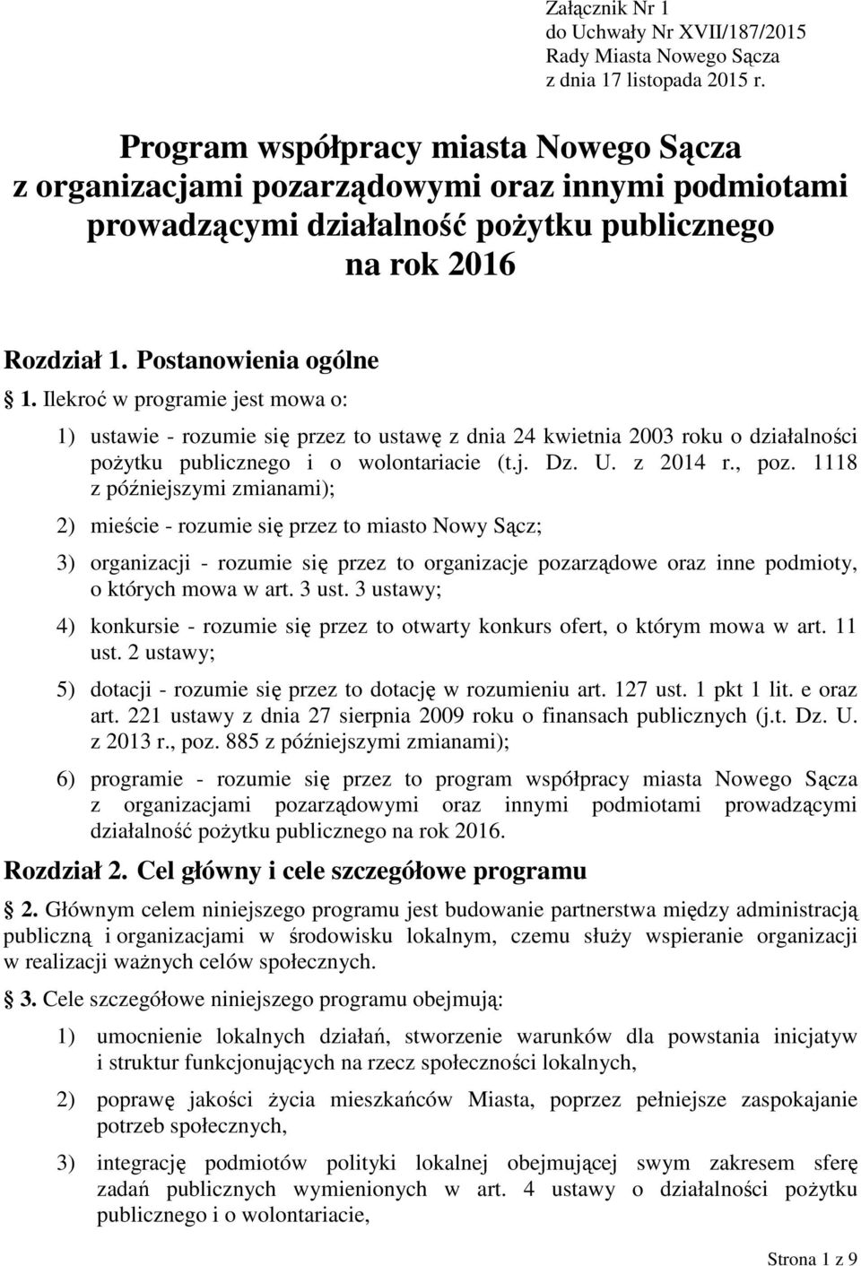 Ilekroć w programie jest mowa o: 1) ustawie - rozumie się przez to ustawę z dnia 24 kwietnia 2003 roku o działalności pożytku publicznego i o wolontariacie (t.j. Dz. U. z 2014 r., poz.